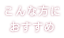 こんな方におすすめ